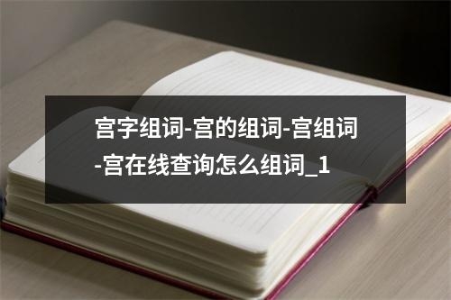 宫字组词-宫的组词-宫组词-宫在线查询怎么组词_1