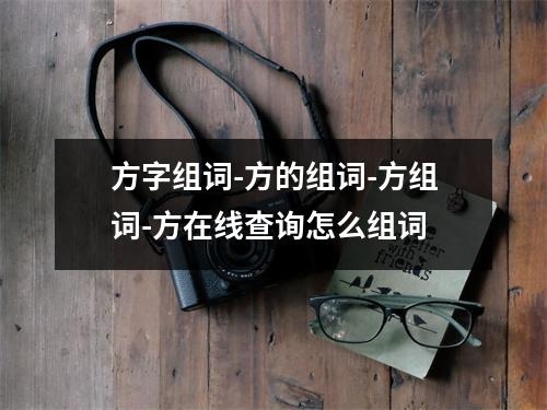 方字组词-方的组词-方组词-方在线查询怎么组词