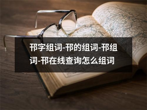 邗字组词-邗的组词-邗组词-邗在线查询怎么组词