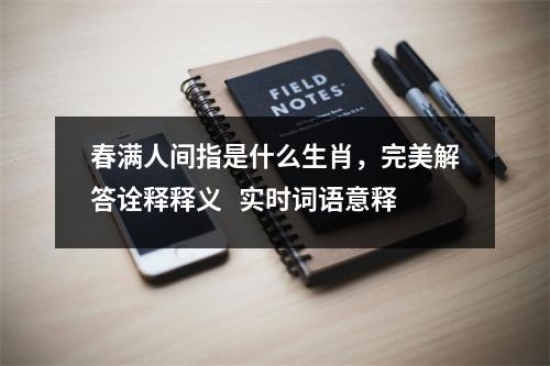 春满人间指是什么生肖，完美解答诠释释义   实时词语意释