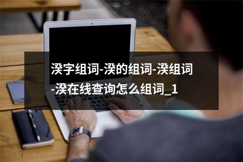 湀字组词-湀的组词-湀组词-湀在线查询怎么组词_1