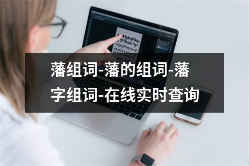 藩组词-藩的组词-藩字组词-在线实时查询