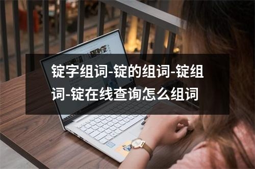 锭字组词-锭的组词-锭组词-锭在线查询怎么组词