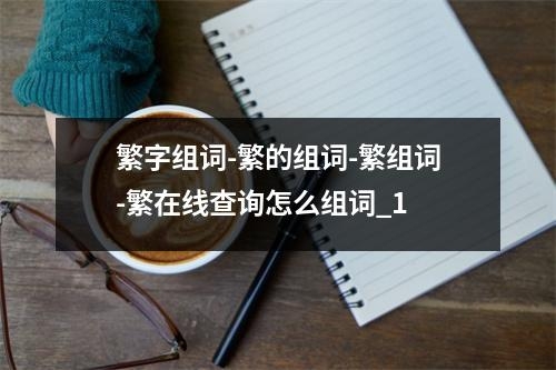 繁字组词-繁的组词-繁组词-繁在线查询怎么组词_1