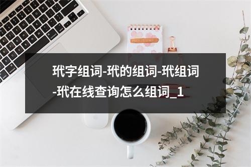 玳字组词-玳的组词-玳组词-玳在线查询怎么组词_1