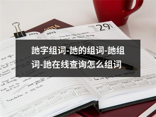 訑字组词-訑的组词-訑组词-訑在线查询怎么组词