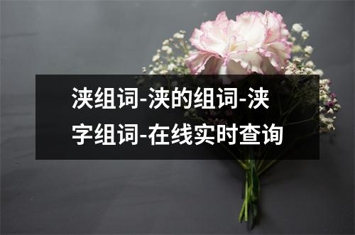 浃组词-浃的组词-浃字组词-在线实时查询
