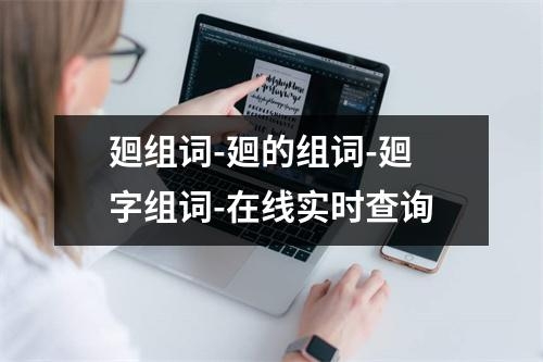 廻组词-廻的组词-廻字组词-在线实时查询