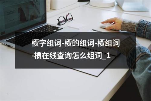 槚字组词-槚的组词-槚组词-槚在线查询怎么组词_1