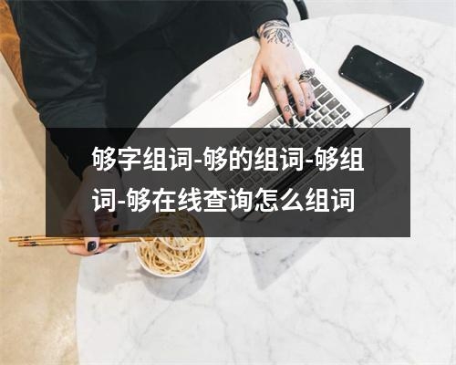够字组词-够的组词-够组词-够在线查询怎么组词