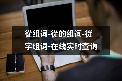 從组词-從的组词-從字组词-在线实时查询