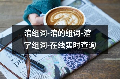 涫组词-涫的组词-涫字组词-在线实时查询