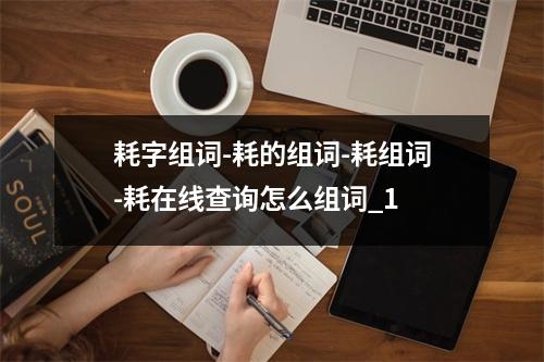 耗字组词-耗的组词-耗组词-耗在线查询怎么组词_1