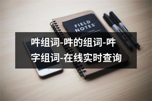 吽组词-吽的组词-吽字组词-在线实时查询