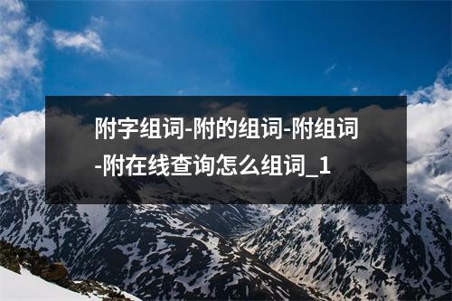 附字组词-附的组词-附组词-附在线查询怎么组词_1