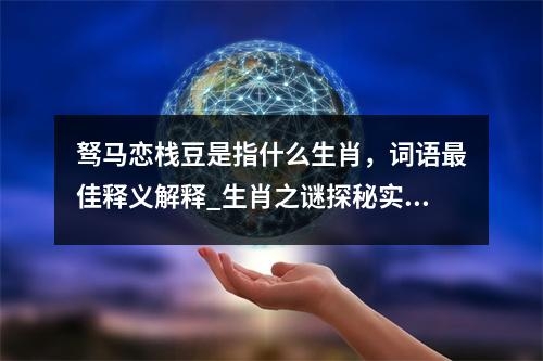 驽马恋栈豆是指什么生肖，词语最佳释义解释_生肖之谜探秘实时意释