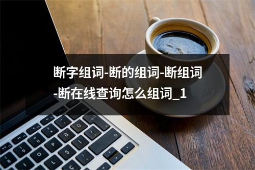 断字组词-断的组词-断组词-断在线查询怎么组词_1