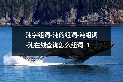 沌字组词-沌的组词-沌组词-沌在线查询怎么组词_1