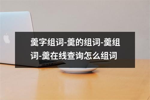 羹字组词-羹的组词-羹组词-羹在线查询怎么组词