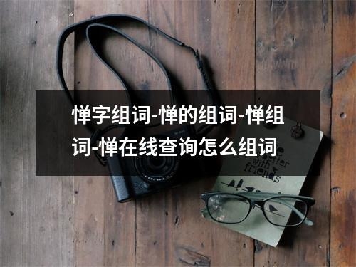惮字组词-惮的组词-惮组词-惮在线查询怎么组词