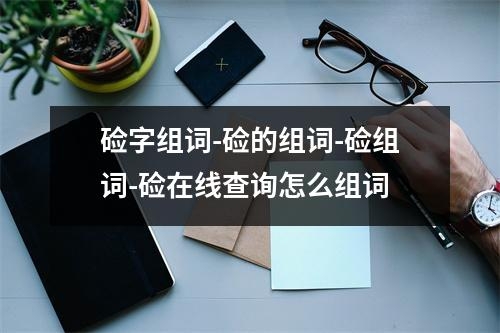 硷字组词-硷的组词-硷组词-硷在线查询怎么组词
