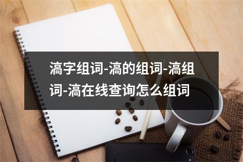 滈字组词-滈的组词-滈组词-滈在线查询怎么组词