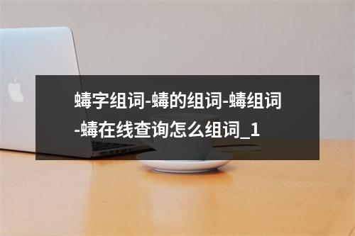蝳字组词-蝳的组词-蝳组词-蝳在线查询怎么组词_1