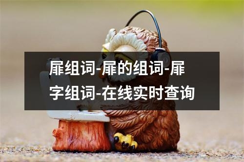 屝组词-屝的组词-屝字组词-在线实时查询