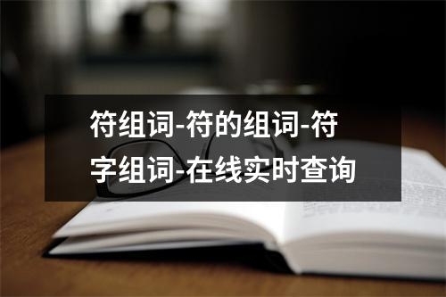 符组词-符的组词-符字组词-在线实时查询