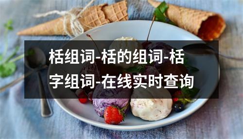 栝组词-栝的组词-栝字组词-在线实时查询