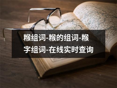 糇组词-糇的组词-糇字组词-在线实时查询